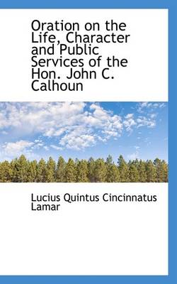 Book cover for Oration on the Life, Character and Public Services of the Hon. John C. Calhoun