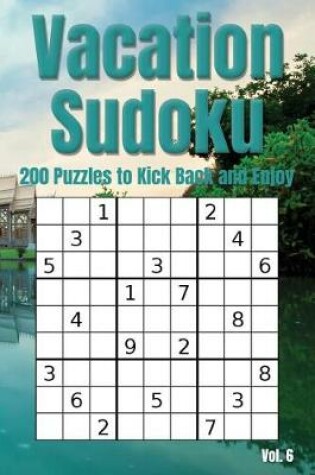 Cover of Vacation Sudoku - 200 Puzzles to Kick Back and Enjoy Vol. 6