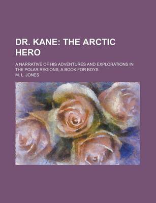 Book cover for Dr. Kane; A Narrative of His Adventures and Explorations in the Polar Regions; A Book for Boys