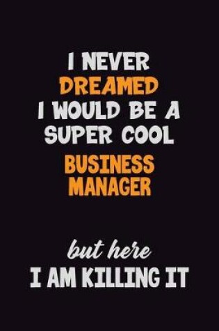 Cover of I Never Dreamed I would Be A Super Cool Business Manager But Here I Am Killing It