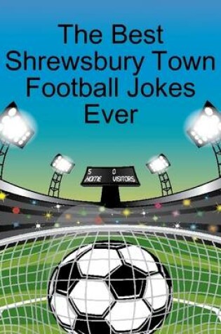 Cover of The Best Shrewsbury Town Football Jokes Ever