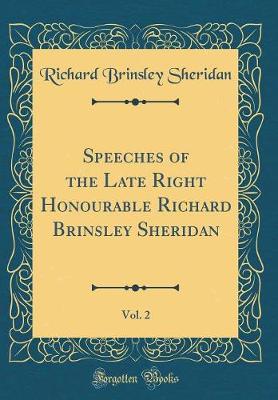 Book cover for Speeches of the Late Right Honourable Richard Brinsley Sheridan, Vol. 2 (Classic Reprint)