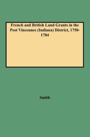 Cover of French and British Land Grants in the Post Vincennes (Indiana) District, 1750-1784