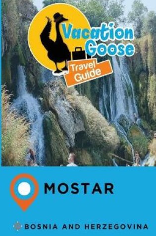 Cover of Vacation Goose Travel Guide Mostar Bosnia and Herzegovina