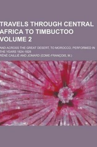 Cover of Travels Through Central Africa to Timbuctoo; And Across the Great Desert, to Morocco, Performed in the Years 1824-1828 Volume 2