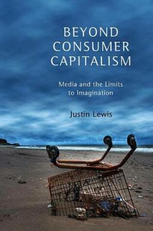 Cover of Beyond Consumer Capitalism: Media and the Limits to Imagination