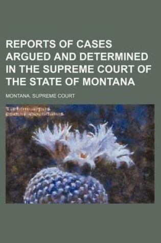 Cover of Reports of Cases Argued and Determined in the Supreme Court of the State of Montana (Volume 34)