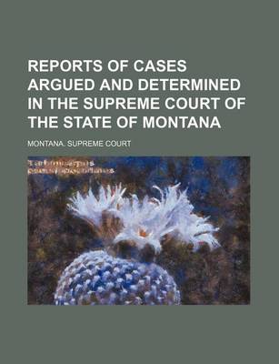 Book cover for Reports of Cases Argued and Determined in the Supreme Court of the State of Montana (Volume 34)