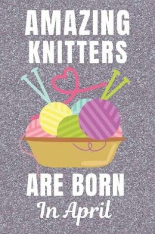 Cover of Amazing Knitters Are Born In April