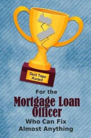 Cover of For the Mortgage Loan Officer Who Can Fix Almost Anything - Duct Tape Award