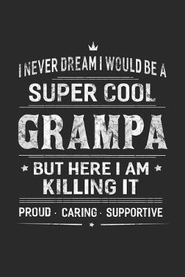 Book cover for I Never Dream I Would Be A Super Cool Grampa But Here I Am Killing It