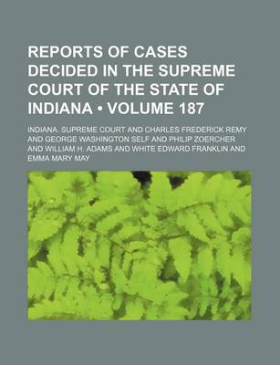 Book cover for Reports of Cases Decided in the Supreme Court of the State of Indiana (Volume 187)