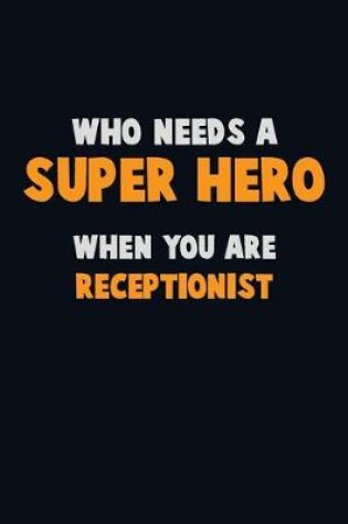 Cover of Who Need A SUPER HERO, When You Are Receptionist