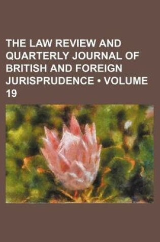 Cover of The Law Review and Quarterly Journal of British and Foreign Jurisprudence (Volume 19)