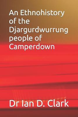 Book cover for An Ethnohistory of the Djargurdwurrung people of Camperdown