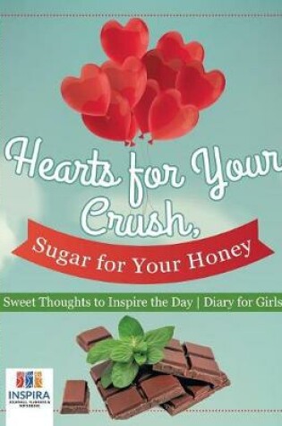 Cover of Hearts for Your Crush, Sugar for Your Honey Sweet Thoughts to Inspire the Day Diary for Girls