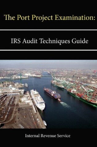 Cover of The Port Project Examination: IRS Audit Techniques Guide