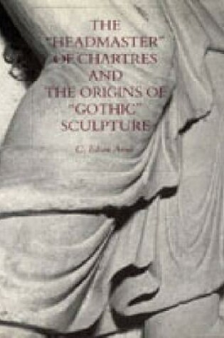 Cover of "Headmaster" of Chartres and the Origins of "Gothic" Sculpture