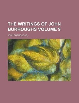 Book cover for The Writings of John Burroughs Volume 9