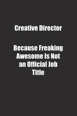 Book cover for Creative Director Because Freaking Awesome Is Not an Official Job Title.