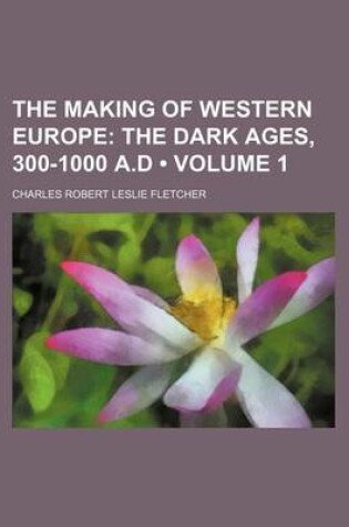 Cover of The Making of Western Europe (Volume 1); The Dark Ages, 300-1000 A.D