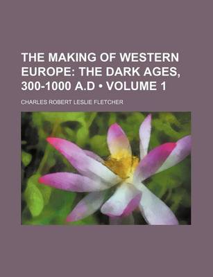 Book cover for The Making of Western Europe (Volume 1); The Dark Ages, 300-1000 A.D