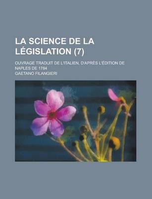 Book cover for La Science de La Legislation; Ouvrage Traduit de L'Italien, D'Apres L'Edition de Naples de 1784 (7 )