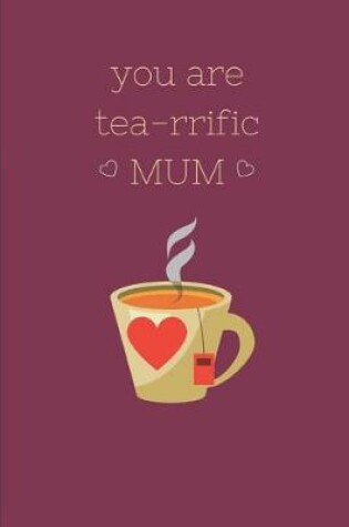 Cover of You Are Tea-Rrific Mum