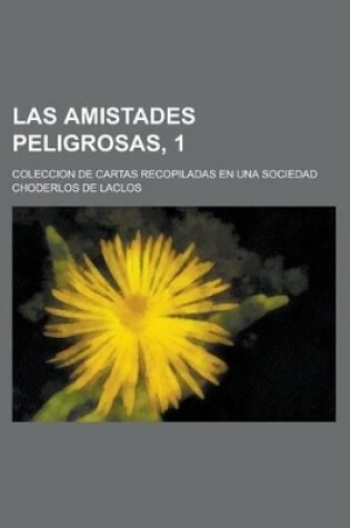 Cover of Las Amistades Peligrosas, 1; Coleccion de Cartas Recopiladas En Una Sociedad