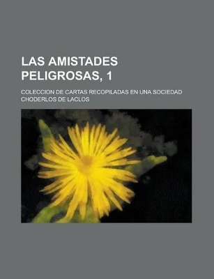 Book cover for Las Amistades Peligrosas, 1; Coleccion de Cartas Recopiladas En Una Sociedad