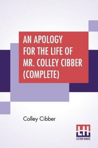 Cover of An Apology For The Life Of Mr. Colley Cibber (Complete)
