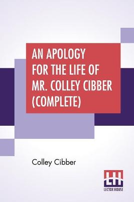 Book cover for An Apology For The Life Of Mr. Colley Cibber (Complete)
