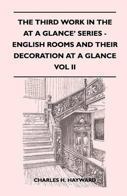 Book cover for The Third Work In The At A Glance' Series - English Rooms And Their Decoration At A Glance - A Simple Review In Pictures Of English Rooms And Their Decoration From The Eleventh To The Eighteenth Centuries - Vol II