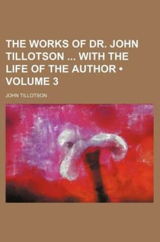 Cover of The Works of Dr. John Tillotson with the Life of the Author (Volume 3)
