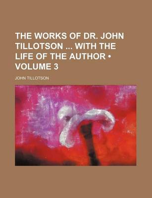 Book cover for The Works of Dr. John Tillotson with the Life of the Author (Volume 3)