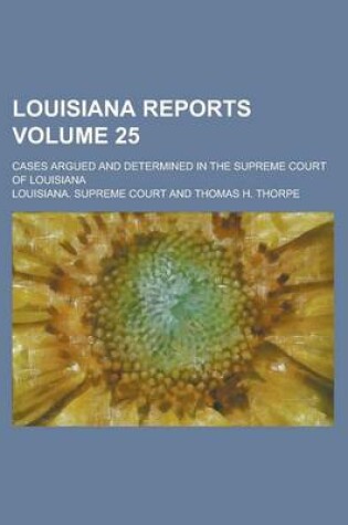 Cover of Louisiana Reports; Cases Argued and Determined in the Supreme Court of Louisiana Volume 25