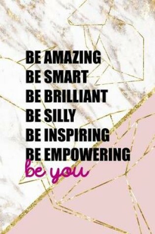 Cover of Be Amazing Be Smart Be Brilliant Be Silly Be Inspiring Be Empowering