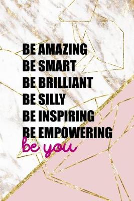 Book cover for Be Amazing Be Smart Be Brilliant Be Silly Be Inspiring Be Empowering