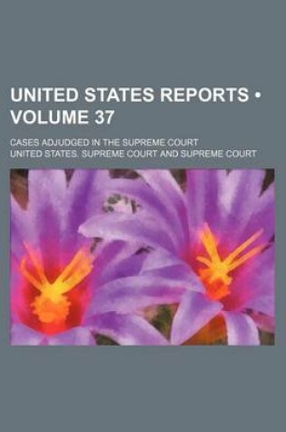 Cover of United States Reports (Volume 37); Cases Adjudged in the Supreme Court