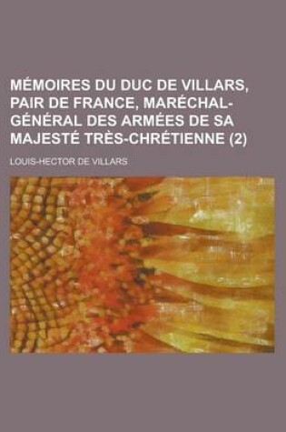 Cover of Memoires Du Duc de Villars, Pair de France, Marechal-General Des Armees de Sa Majeste Tres-Chretienne (2)