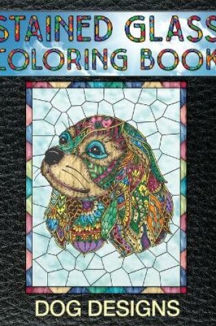 Cover of Dog Designs Stained Glass Coloring Book