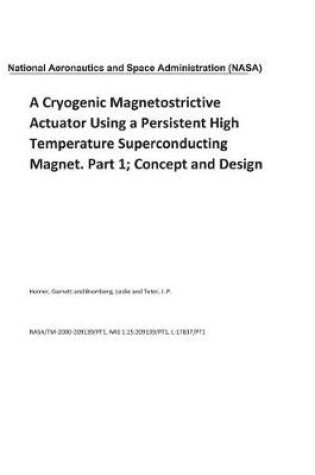 Cover of A Cryogenic Magnetostrictive Actuator Using a Persistent High Temperature Superconducting Magnet. Part 1; Concept and Design