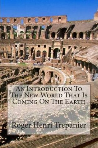 Cover of An Introduction To The New World That Is Coming On The Earth