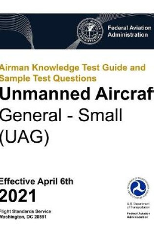 Cover of Airman Knowledge Test Guide and Sample Test Questions - Unmanned Aircraft General - Small (UAG)