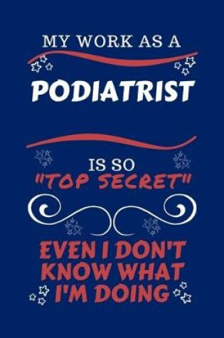 Cover of My Work As A Podiatrist Is So Top Secret Even I Don't Know What I'm Doing