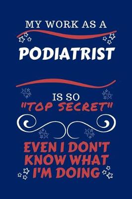 Book cover for My Work As A Podiatrist Is So Top Secret Even I Don't Know What I'm Doing