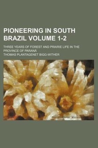 Cover of Pioneering in South Brazil Volume 1-2; Three Years of Forest and Prairie Life in the Province of Parana