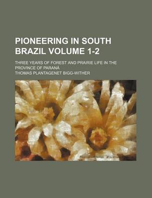 Book cover for Pioneering in South Brazil Volume 1-2; Three Years of Forest and Prairie Life in the Province of Parana