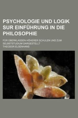 Cover of Psychologie Und Logik Sur Einfuhrung in Die Philosophie; Fur Oberklassen Hoherer Schulen Und Zum Selbststudium Dargestellt