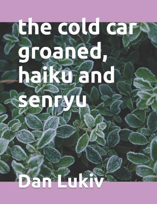 Book cover for The cold car groaned, haiku and senryu